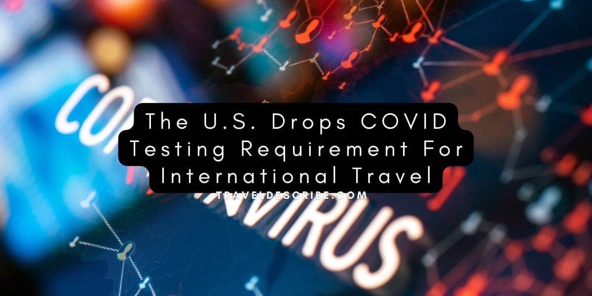 The U.S. Drops COVID Testing Requirement For International Travel