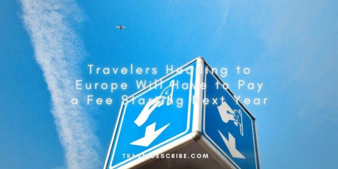 Travelers Heading to Europe Will Have to Pay a Fee Starting Next Year 2023