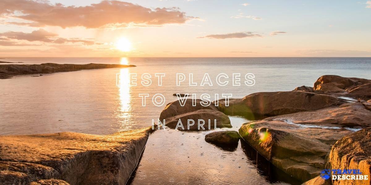 Best Places to Visit in April