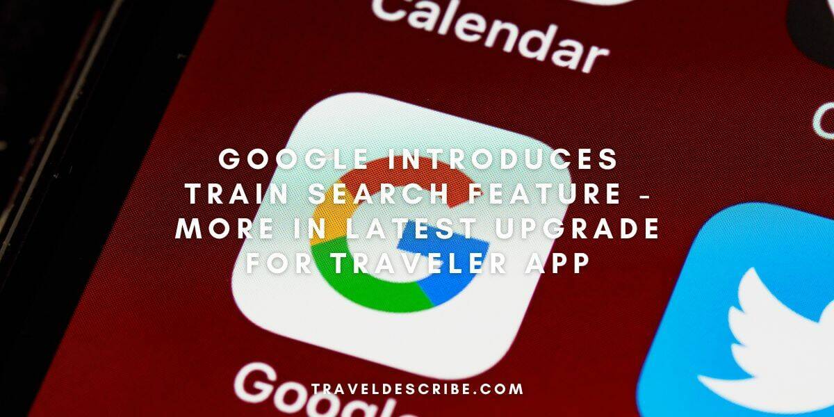 Google Introduces Train Search Feature - More in Latest Upgrade for Traveler App