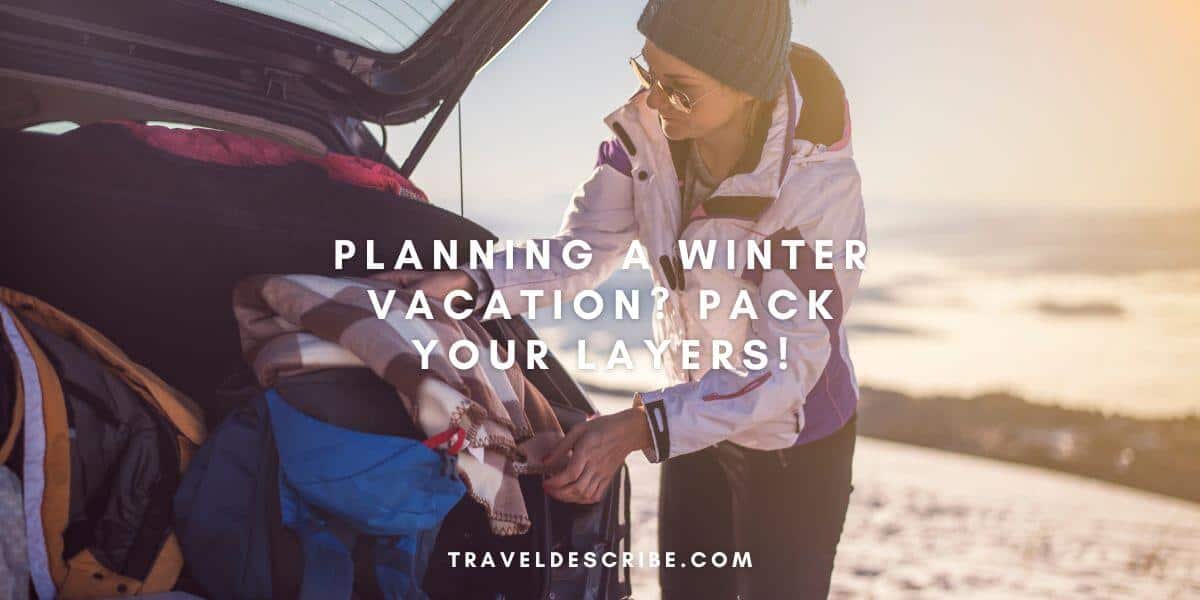 Planning a Winter Vacation Pack Your Layers!