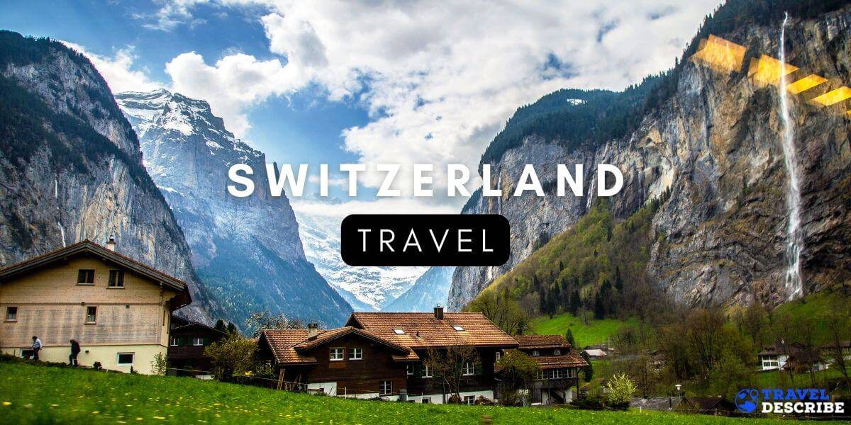 Travel to Switzerland - The Ultimate Switzerland Travel Guide in 2023
