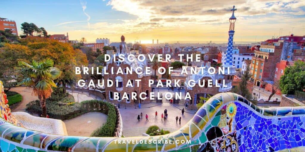 Discover The Brilliance Of Antoni Gaudi At Park Guell In Barcelona