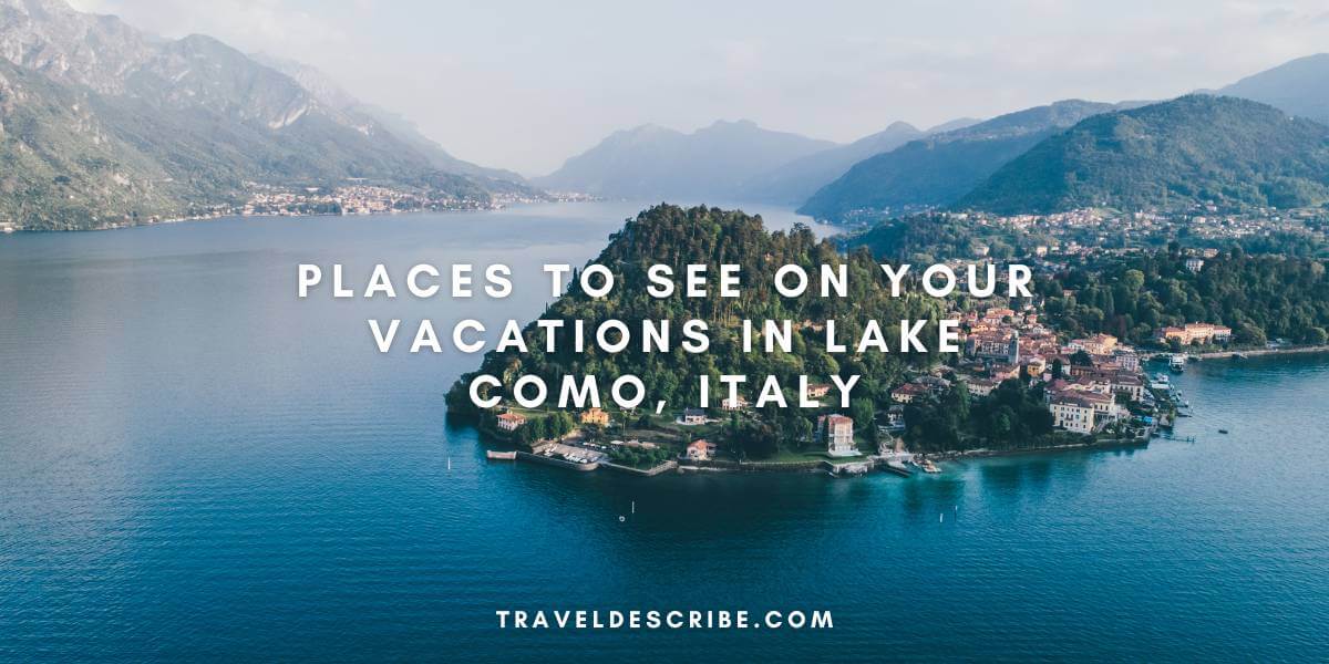 Places to See on Your Vacations in Lake Como, Italy